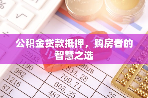 郯城公积金贷款抵押，购房者的智慧之选
