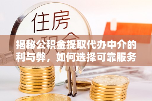 郯城揭秘公积金提取代办中介的利与弊，如何选择可靠服务？