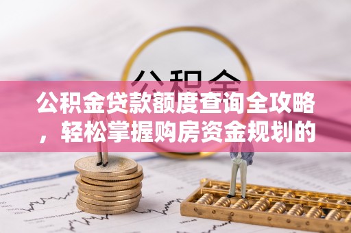 郯城公积金贷款额度查询全攻略，轻松掌握购房资金规划的关键