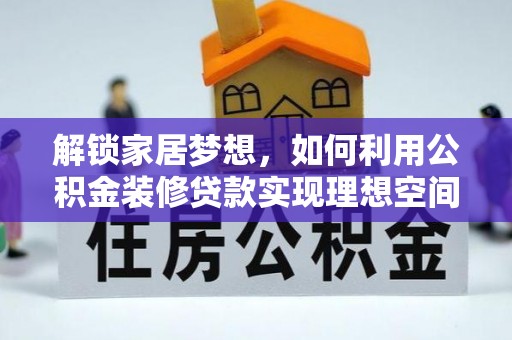 郯城解锁家居梦想，如何利用公积金装修贷款实现理想空间