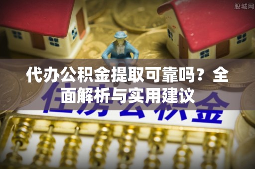 郯城代办公积金提取可靠吗？全面解析与实用建议
