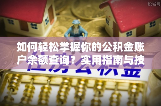 郯城如何轻松掌握你的公积金账户余额查询？实用指南与技巧