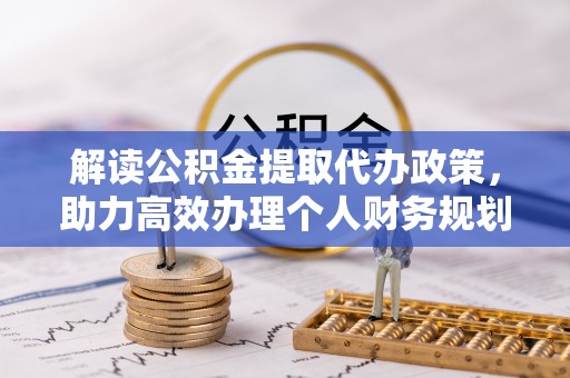 郯城解读公积金提取代办政策，助力高效办理个人财务规划
