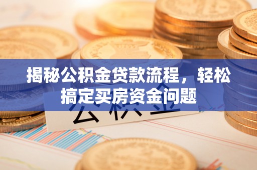 郯城揭秘公积金贷款流程，轻松搞定买房资金问题