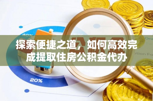 郯城探索便捷之道，如何高效完成提取住房公积金代办