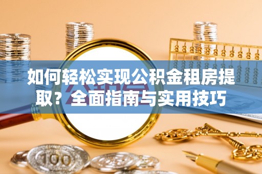 郯城如何轻松实现公积金租房提取？全面指南与实用技巧