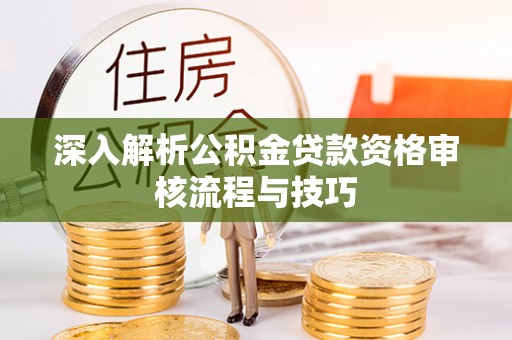 郯城深入解析公积金贷款资格审核流程与技巧