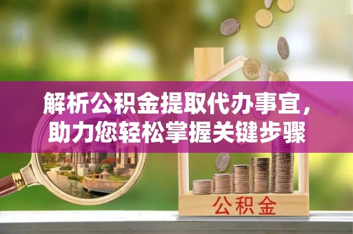 郯城解析公积金提取代办事宜，助力您轻松掌握关键步骤