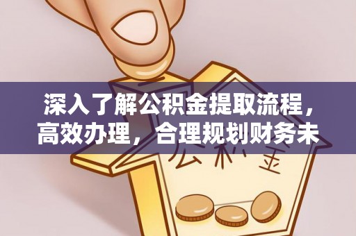 郯城深入了解公积金提取流程，高效办理，合理规划财务未来