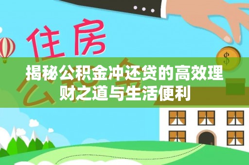 郯城揭秘公积金冲还贷的高效理财之道与生活便利