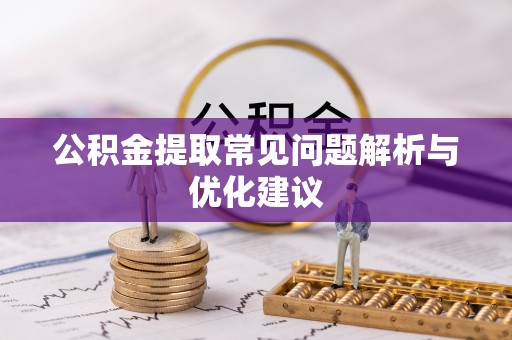 郯城公积金提取常见问题解析与优化建议