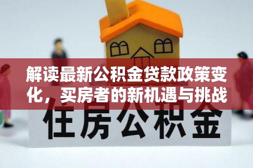 郯城解读最新公积金贷款政策变化，买房者的新机遇与挑战