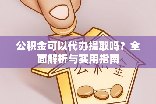 郯城公积金可以代办提取吗？全面解析与实用指南