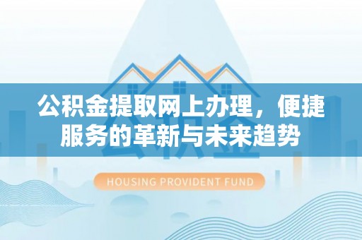 郯城公积金提取网上办理，便捷服务的革新与未来趋势