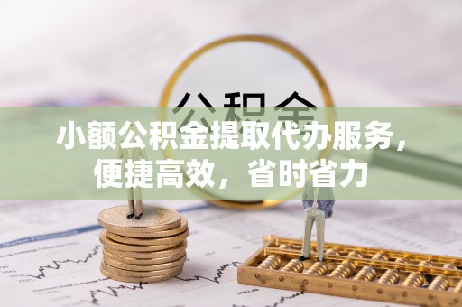 郯城小额公积金提取代办服务，便捷高效，省时省力