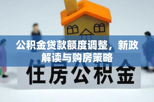 郯城公积金贷款额度调整，新政解读与购房策略