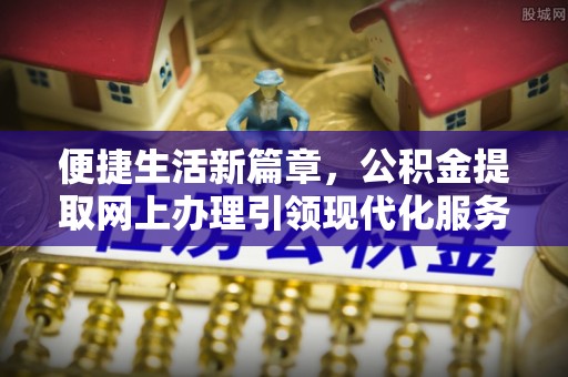 郯城便捷生活新篇章，公积金提取网上办理引领现代化服务
