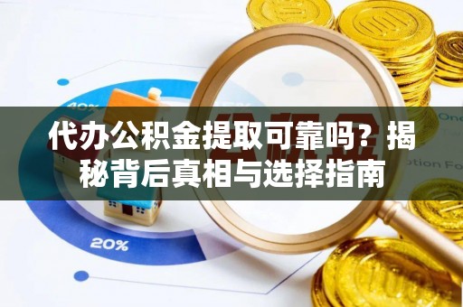 郯城代办公积金提取可靠吗？揭秘背后真相与选择指南