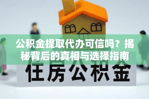 郯城公积金提取代办可信吗？揭秘背后的真相与选择指南