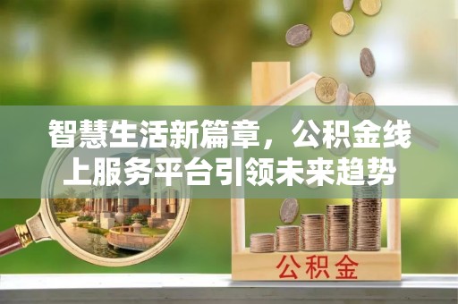 郯城智慧生活新篇章，公积金线上服务平台引领未来趋势