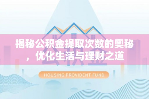 郯城揭秘公积金提取次数的奥秘，优化生活与理财之道