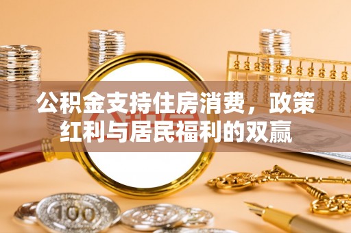 郯城公积金支持住房消费，政策红利与居民福利的双赢