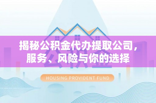 郯城揭秘公积金代办提取公司，服务、风险与你的选择