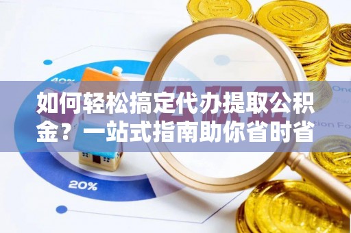 郯城如何轻松搞定代办提取公积金？一站式指南助你省时省心