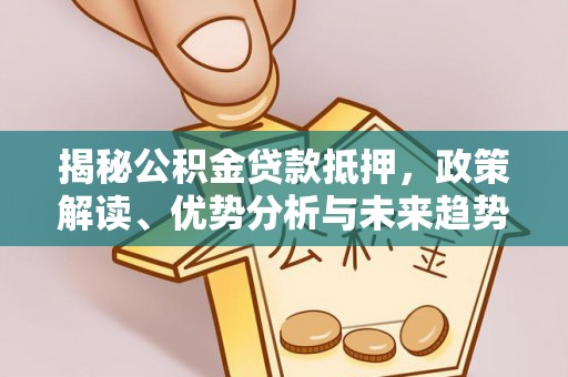郯城揭秘公积金贷款抵押，政策解读、优势分析与未来趋势