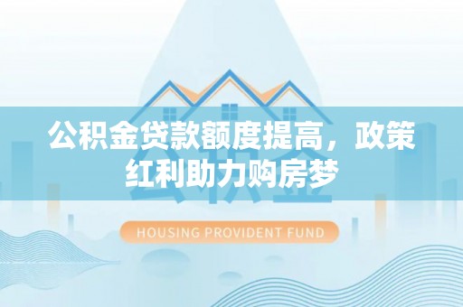 郯城公积金贷款额度提高，政策红利助力购房梦