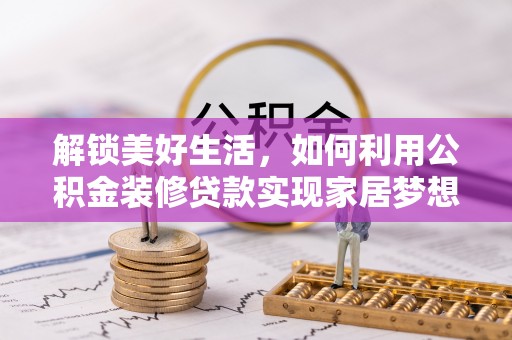 郯城解锁美好生活，如何利用公积金装修贷款实现家居梦想
