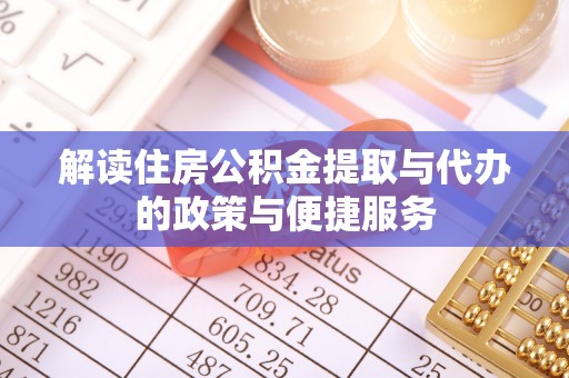 郯城解读住房公积金提取与代办的政策与便捷服务