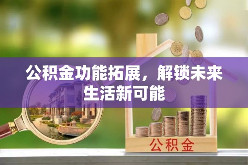 郯城公积金功能拓展，解锁未来生活新可能
