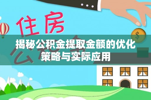 郯城揭秘公积金提取金额的优化策略与实际应用