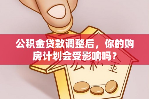 郯城公积金贷款调整后，你的购房计划会受影响吗？