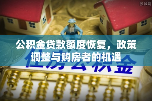 郯城公积金贷款额度恢复，政策调整与购房者的机遇