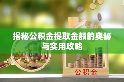 郯城揭秘公积金提取金额的奥秘与实用攻略