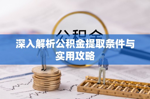 郯城深入解析公积金提取条件与实用攻略