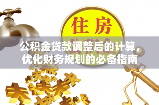 郯城公积金贷款调整后的计算，优化财务规划的必备指南