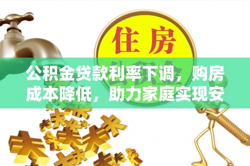 郯城公积金贷款利率下调，购房成本降低，助力家庭实现安居梦
