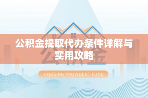 郯城公积金提取代办条件详解与实用攻略
