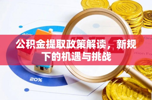 郯城公积金提取政策解读，新规下的机遇与挑战