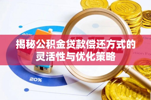 郯城揭秘公积金贷款偿还方式的灵活性与优化策略