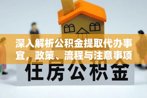 郯城深入解析公积金提取代办事宜，政策、流程与注意事项全攻略