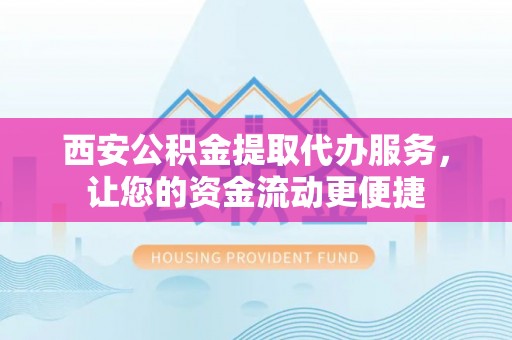 郯城西安公积金提取代办服务，让您的资金流动更便捷