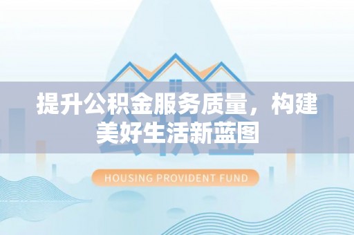郯城提升公积金服务质量，构建美好生活新蓝图