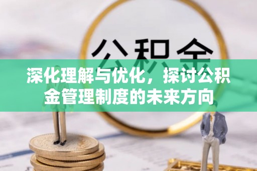 郯城深化理解与优化，探讨公积金管理制度的未来方向