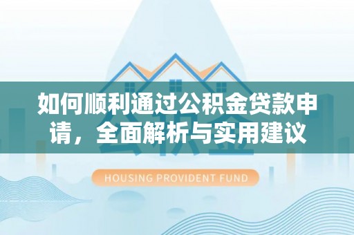 郯城如何顺利通过公积金贷款申请，全面解析与实用建议