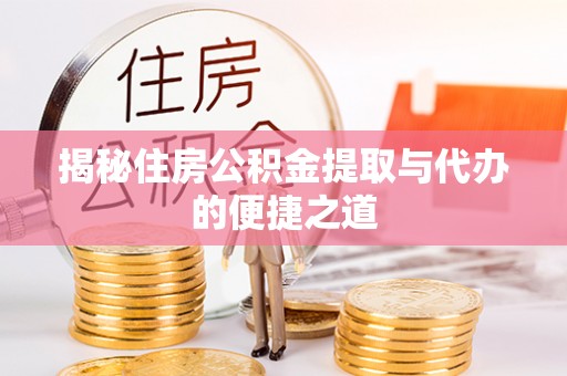 郯城揭秘住房公积金提取与代办的便捷之道