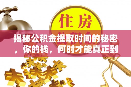 郯城揭秘公积金提取时间的秘密，你的钱，何时才能真正到手？